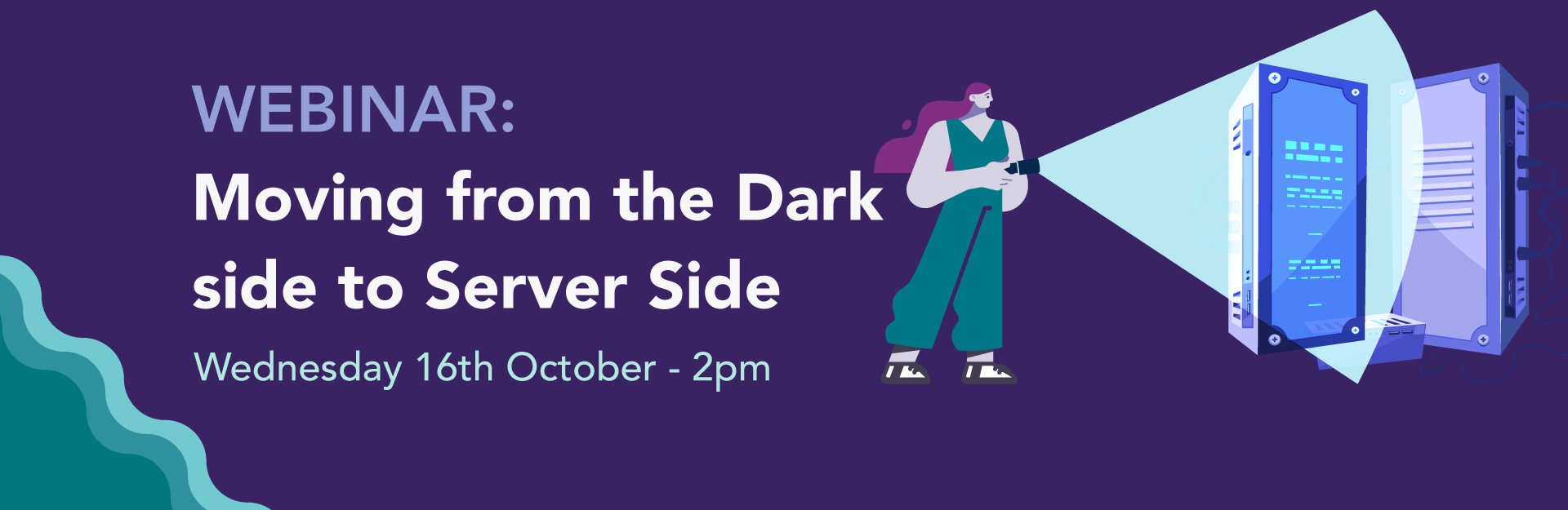 Webinar: Moving from the Dark side to Server Side